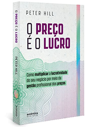O preço é o lucro: Como multiplicar a lucratividade do seu negócio por meio da gestão profissional dos preços