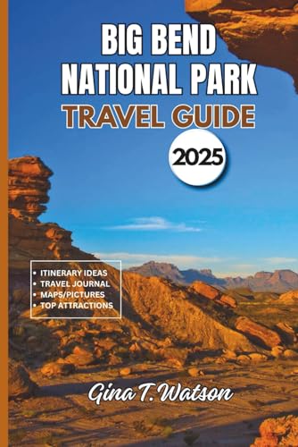 Big Bend National Park Travel Guide: Discover the Top Hikes, Scenic Drives, Campgrounds, Wildlife...