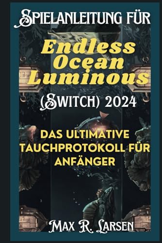 Spielanleitung für Endless Ocean Luminous (Switch) 2024: Das ultimative Tauchprotokoll für Anfänger (Game Zone) (German Edition)