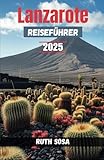 Lanzarote Reiseführer 2025: Erleben Sie einen fantastischen Touristenurlaub mit unvergesslichen Nebenattraktionen - Ruth Sosa 