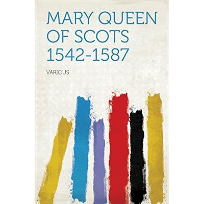 Mary Queen of Scots, 1542-1587