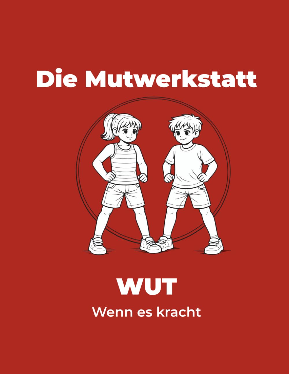 Die Mutwerkstatt: WUT - Wenn es kracht (Die Mutwerkstatt - Ausmalbücher für Kinder von 7–10 Jahren – stark im Gefühl, klar im Handeln)