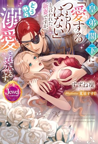 皇弟閣下に「愛するつもりはない」と言われた新妻ですが、どうやら溺愛されているようです。 (ジュエルブックス)