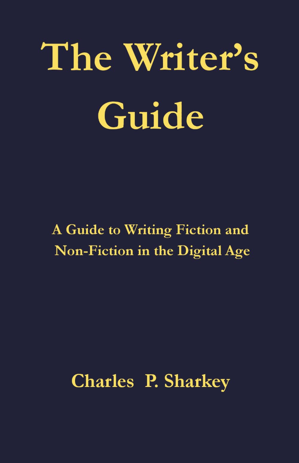 The Writer's Guide: A Guide to Writing Fiction and Non-fiction in the Digital Age