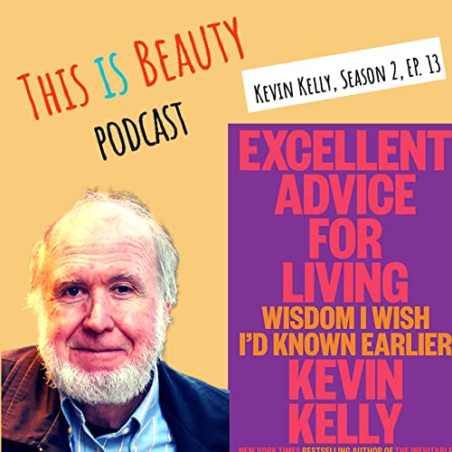 Kevin Kelly on Excellent Advice for Living, Beauty, Wisdom and the Future of A.I.'s