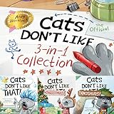 Cats Don't Like - The Official Collection: A Fun 3-in-1 Picture Book Featuring All 3 Books in the Cats Don't Like series for kids age 3-7 (Cats Don't Like!)