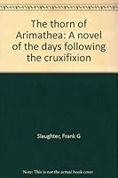 The thorn of Arimathea: A novel of the days following the cruxifixion B0000CKAZK Book Cover