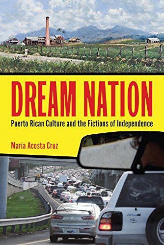 Dream Nation: Puerto Rican Culture and the Fictions of Independence (Latinidad: Transnational Cultures in the United States)