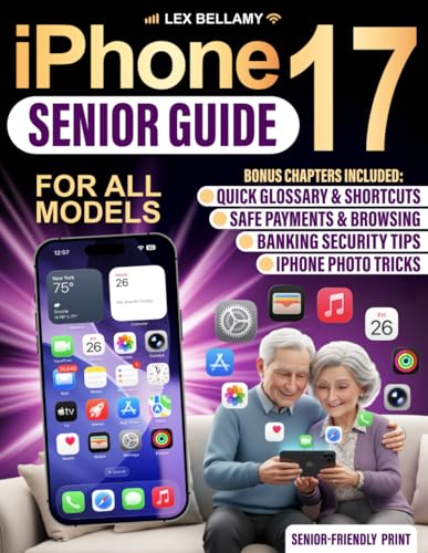 iPhone 17 Senior Guide: Clear and Simple Instructions for Seniors and Beginners to Enjoy Your Latest Device with iOS 26