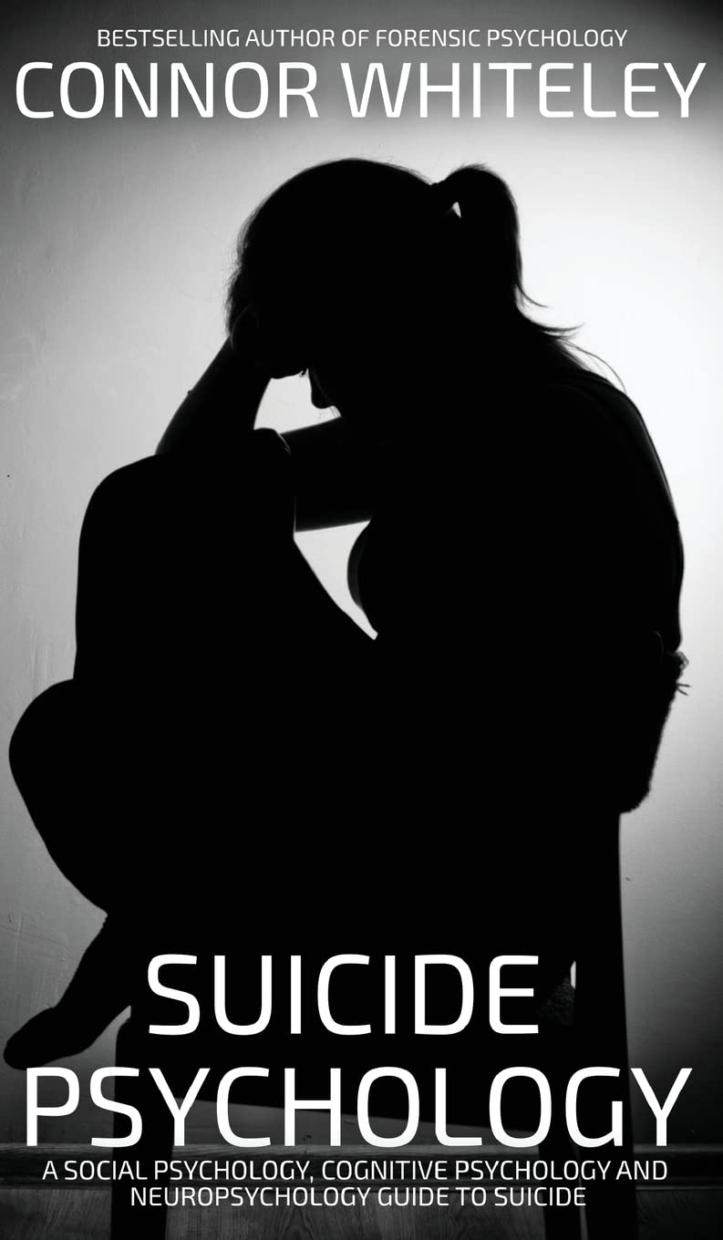 Suicide Psychology: A Social Psychology, Cognitive Psychology and Neuropsychology Guide To Suicide (Introductory)