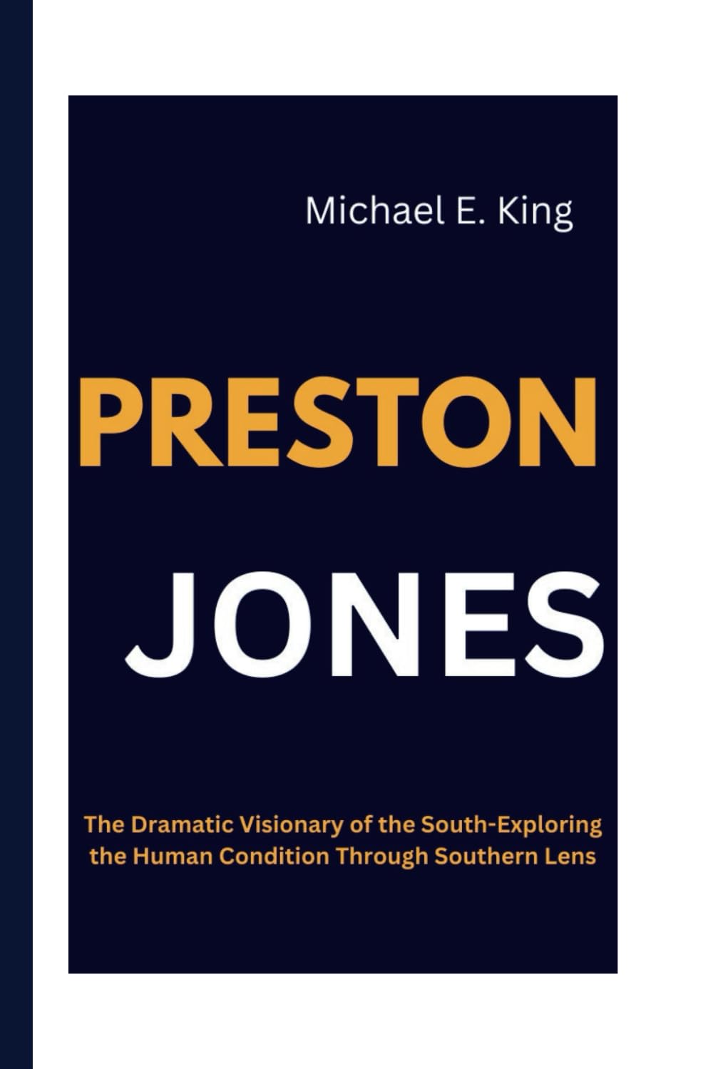 PRESTON JONES: The Dramatic Visionary of the South-Exploring the Human Condition Through Southern Lens: 15 (Legends of the Past: Biographical Sketches of Remarkable Individuals)