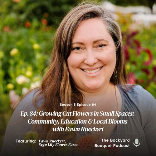 Ep. 84: Growing Cut Flowers in Small Spaces: Community, Education & Local Blooms with Fawn Rueckert Podcast Por  arte de portada