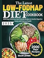 The Latest Low-FODMAP Diet Cookbook: 2000 Days Delicious, Gut-Friendly Recipes to Soothe Digestive Issues and Improve Health B0F5V77GSN Book Cover