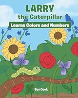 Larry the Caterpillar Learns Colors and Numbers B0BNK7DHP7 Book Cover