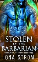 Stolen by the Barbarian: Primal Moon Barbarians Book 3 B0CQMG4LMP Book Cover