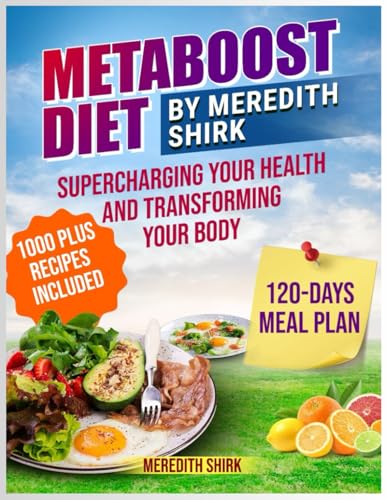 Metaboost Diet by Meredith Shirk: 120 Days Meal Plan and 1000 plus recipes included, Supercharging Your Health and Transforming Your Body