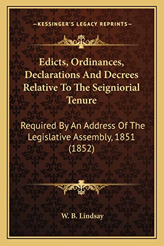 Edicts, Ordinances, Declarations And Decrees Relative To The Seigniorial Tenure: Required By An Address Of The Legislative Assembly, 1851 (1852)