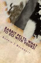 Rabbit Pelts: What to do with yours!: The Good, the Bad and the Furry (Fur Crafting - A Forgotten Tradition) (Volume 1)