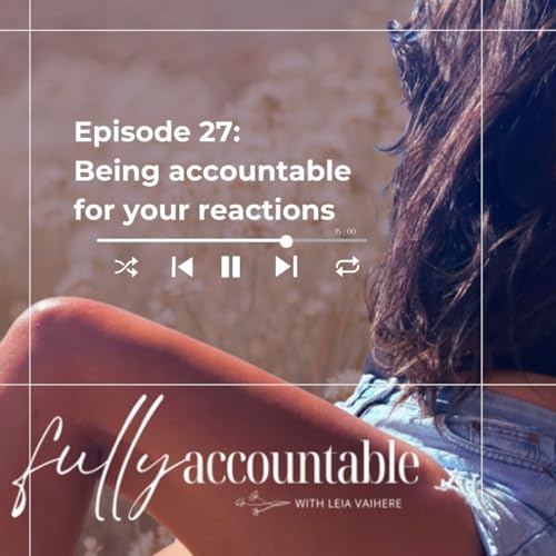 Episode 27: Being Accountable For Your Reactions