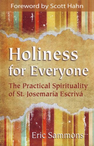 Holiness for Everyone: The Practical Spirituality of St. Josemaria Escriva