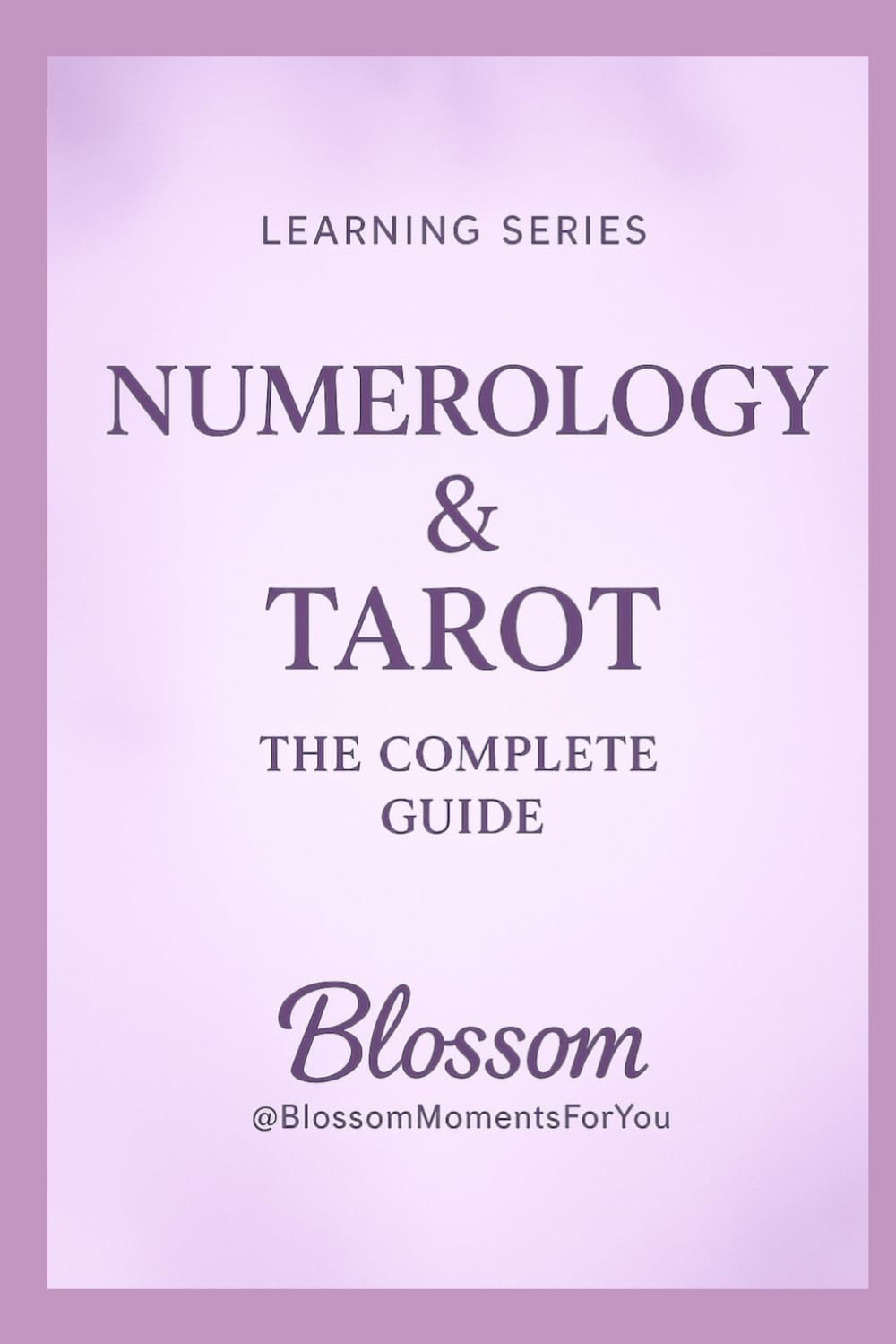 Numerology & Tarot: How Numbers and Archetypes Work Together to Reveal Life Paths, Patterns and Soul Lessons (Blossom Learning Series)