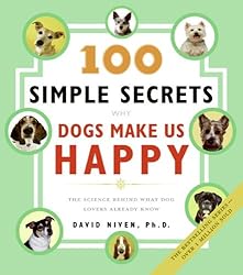 100 Simple Secrets Why Dogs Make Us Happy: The Science Behind What Dog Lovers Already Know (100 Simple Secrets, 6)