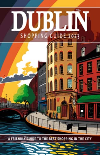 Dublin Shopping Guide 2023 - A Friendly Guide to the Best Shopping in the City: This Dublin guide will assist in uncovering the top shopping ... experience. 2023 Shopping Guide.