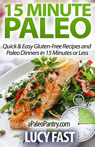15 Minute Paleo: Quick & Easy Gluten-Free Recipes and Paleo Dinners in 15 Minutes or Less (Paleo Diet Solution Series)