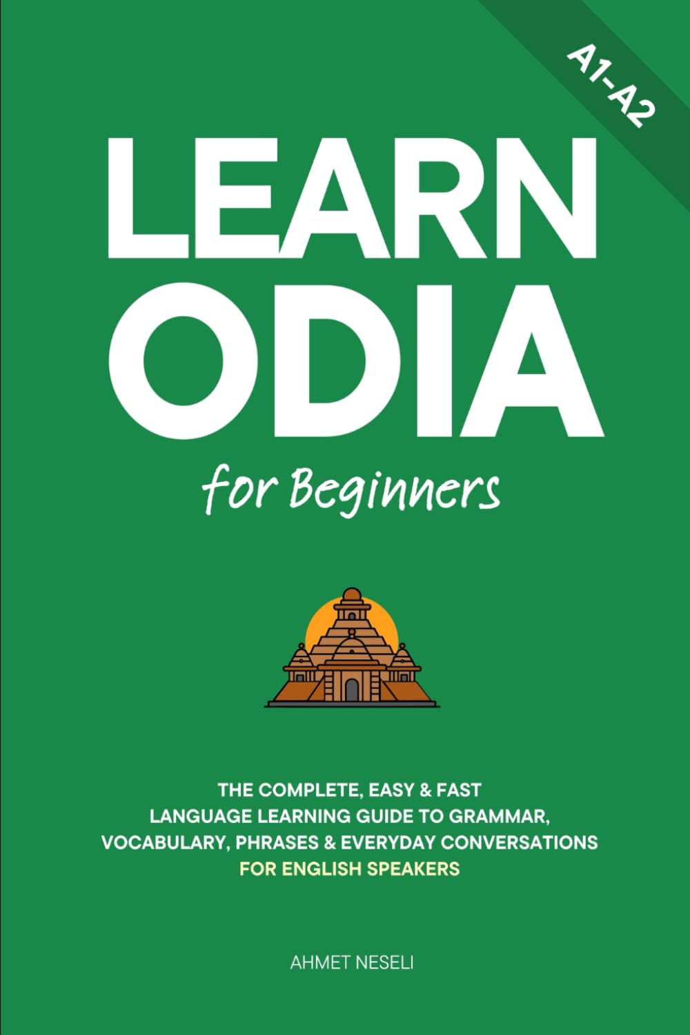Learn Odia for Beginners: The Complete, Easy & Fast Language Learning Guide to Grammar, Vocabulary, Phrases & Everyday Conversations for English Speakers