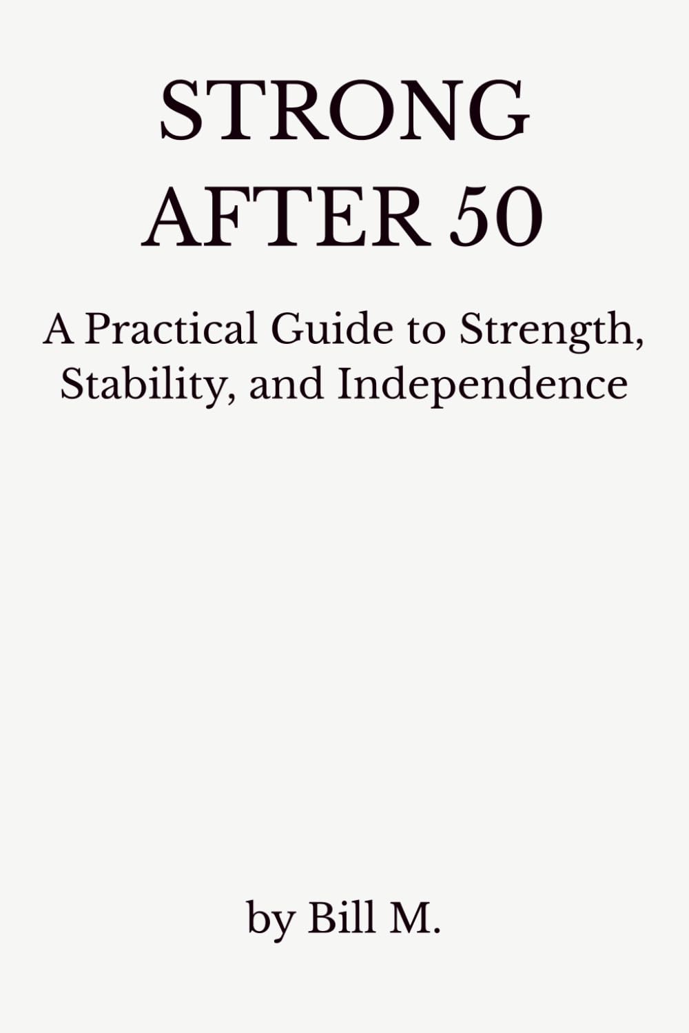 Strong After 50: A Practical Guide to Strength, Stability, and Independence