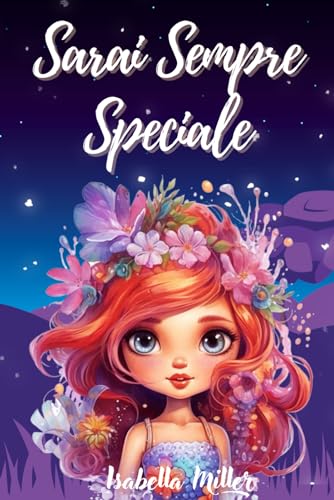 Sarai sempre speciale: Libro ispiratore per bambini che parla di fiducia, coraggio e valori, perfett