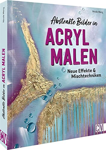 Acryl Malerei – Abstrakte Bilder in Acryl malen: Neue Effekte & Mischtechniken