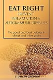 EAT RIGHT, PREVENT INFLAMATION AND AUTOIMMUNE DISEASES : THE GOOD AND BAD CALORIES IN WHEAT AND OTHER GRAINS **: lose weight and belly fat for men and women. ** (English Edition)