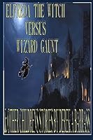 Elfreda the Witch versus Wizard Gaunt: And other children's stories 1507682883 Book Cover