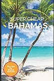Super Cheap Bahamas Travel Guide 2021: How to Enjoy a $1,000 Trip to Bahamas for $150 - Phil G Tang 
