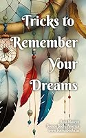 Tricks to Remember Your Dreams: Why you don't remember your dreams and how to dream again 1963580052 Book Cover