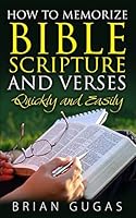 How to Memorize Bible Scriptures and Verses: Quickly and Easily 151865066X Book Cover