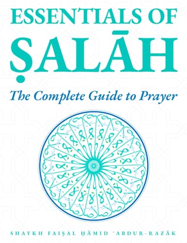 Essentials of Salah: The Complete Guide to Prayer