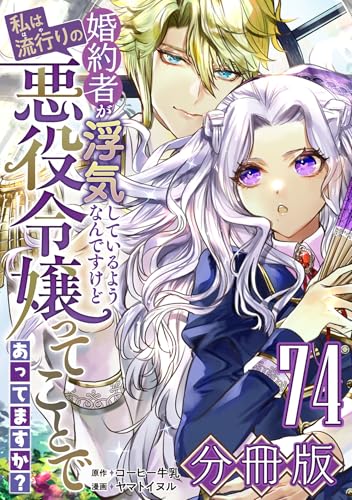 婚約者が浮気しているようなんですけど私は流行りの悪役令嬢ってことであってますか？【分冊版】74