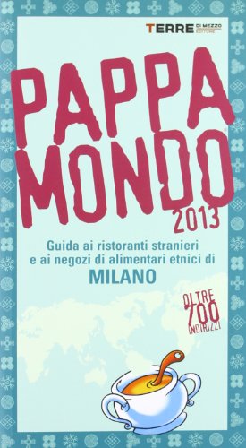 Pappamondo 2013. Guida ai ristoranti stranieri e ai negozi di alimentari etnici di Milano Pappamondo 2013. Guida ai ristoranti stranieri e ai negozi di alimentari etnici di Milano