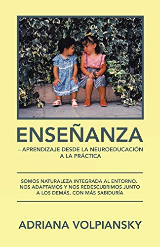 Enseñanza ? Aprendizaje desde la Neuroeducación a la Práctica: Somos naturaleza integrada al entorno. Nos adaptamos y nos redescubrimos junto a los demás, con más sabiduría (Spanish Edition)