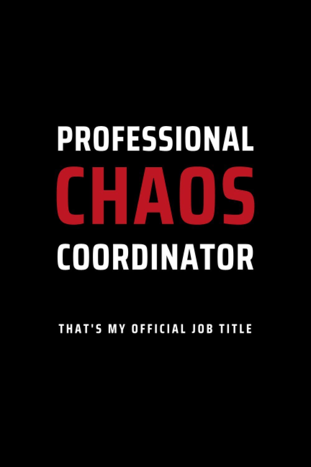 Professional Chaos Coordinator That’s My Official Job Title: Secret Santa Gifts for Men, Women, Coworkers, Bosses under 10 | Funny Gag Gifts for ... Journal with 100 Pages (Premium Cream Paper)