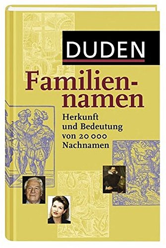 Duden Familiennamen: Herkunft und Bedeutung von 20.000 Nachnamen. 20.000 Familiennamen aus dem deuts Duden Familiennamen: Herkunft und Bedeutung von 20.000 Nachnamen. 20.000 Familiennamen aus dem deuts