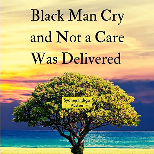 Black Man Cry and Not a Care Was Delivered: A Poem by Sydney Indigo Austen episode artwork