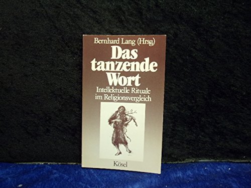 Das tanzende Wort. Intellektuelle Rituale im Religionsvergleich