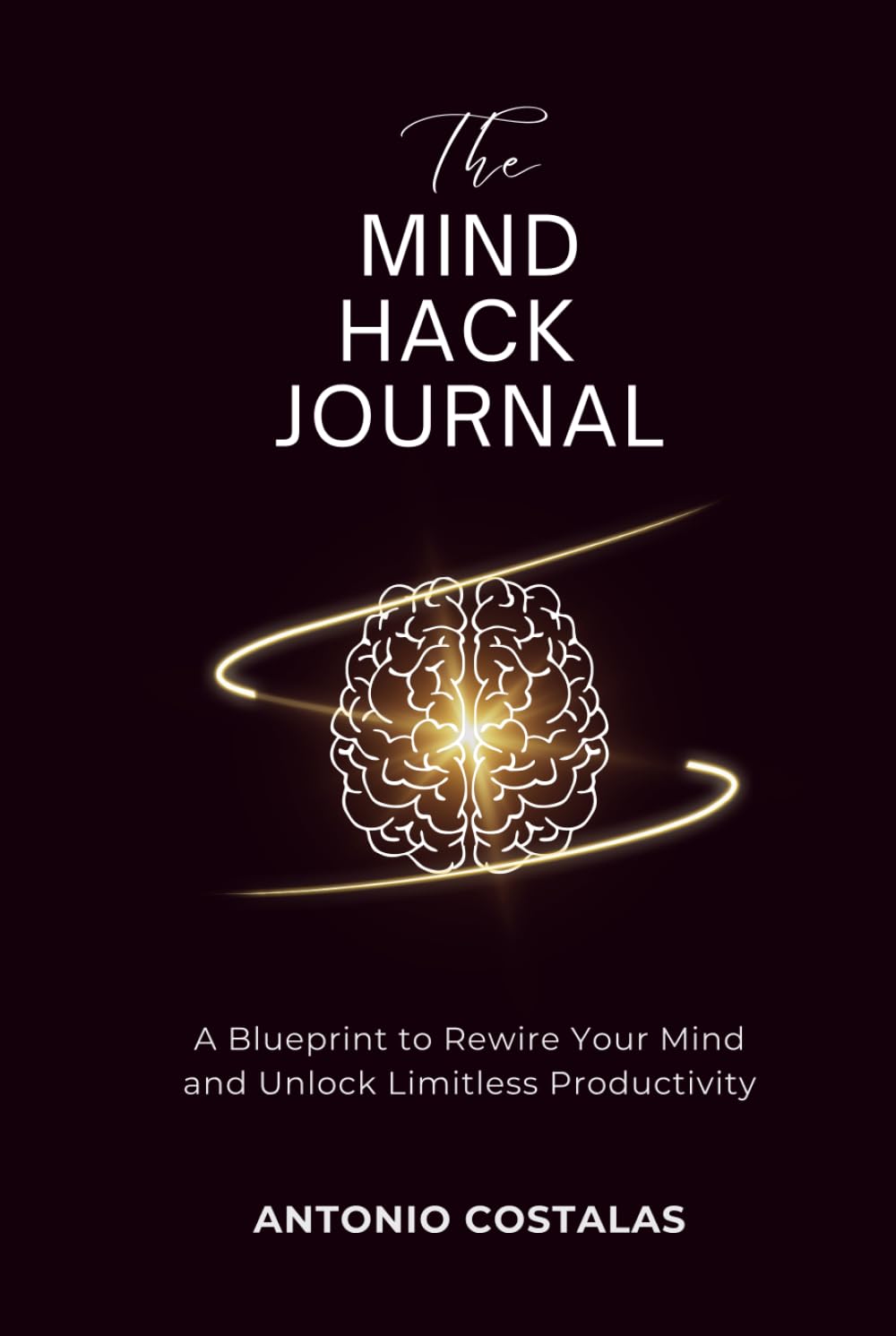 The Mind Hack Journal: A Blueprint to Rewire Your Mind and Unlock Limitless Productivity