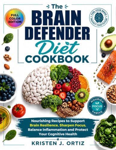 The Brain Defender Diet Cookbook: Nourishing Recipes to Support Brain Resilience, Sharpen Focus, Balance Inflammation, and Protect Your Cognitive Health