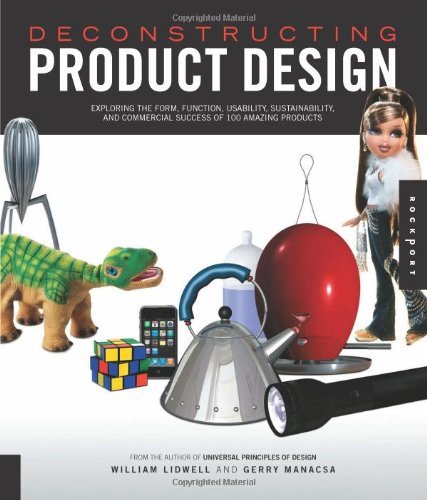 Deconstructing Product Design: Exploring the Form, Function, Usability, Sustainability, and Commercial Success of 100 Amazing Products: Exploring the Form, ... and Usability of 100 Amazing Products