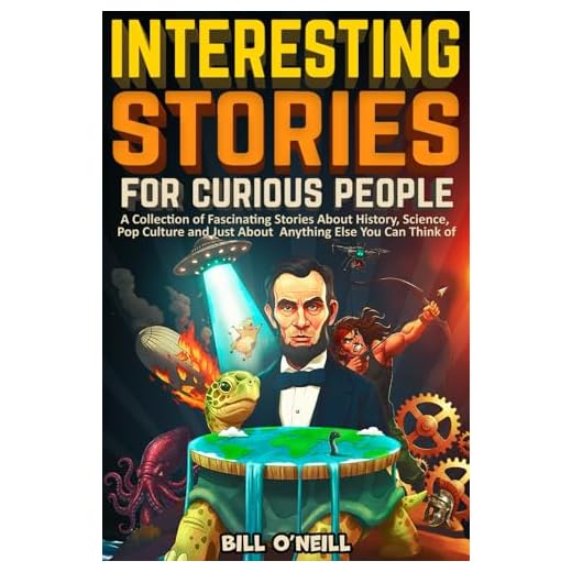 Interesting Stories For Curious People: A Collection of Fascinating Stories About History, Science, Pop Culture and Just About Anything Else You Can Think of