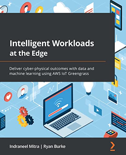 Intelligent Workloads at the Edge: Deliver cyber-physical outcomes with data and machine learning...